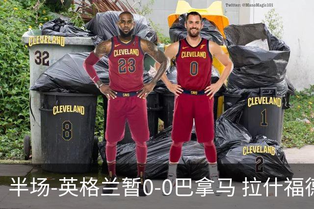 半场-英格兰暂0-0巴拿马 拉什福德造险英格兰实时积分暂小组第二