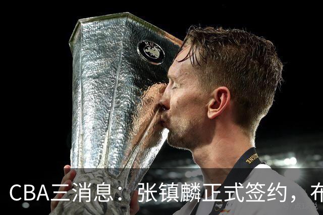 CBA三消息：张镇麟正式签约，布朗和广厦有矛盾，中国男篮增劲敌